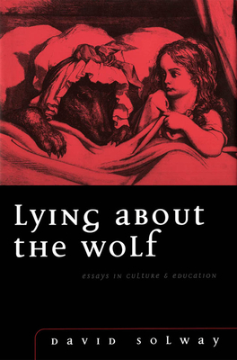 Lying about the Wolf: Essays in Culture and Education - Solway, David