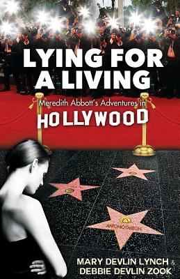 Lying for a Living: Meredith Abbott's Adventures in Hollywood - Lynch, Mary Devlin, and Zook, Debbie Devlin