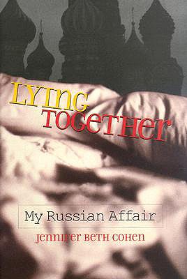 Lying Together: My Russian Affair - Cohen, Jennifer Beth