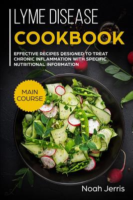 Lyme disease cookbook: MAIN COURSE - Effective recipes designed to treat chronic inflammation with specific nutritional information (Proven recipes to treat lyme disease) - Jerris, Noah