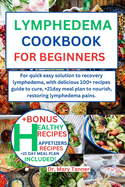 Lymphedema Cookbook for Beginners: For quick easy solution to recovery lymphedema, with delicious 100+ recipes guide to cure, +21day meal plan to nourish, restoring lymphedema pains.