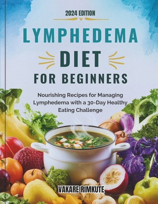 Lymphedema Diet For beginners: Nourishing Recipes for Managing Lymphedema with a 30-Day Healthy Eating Challenge - Rimkute, Vakare
