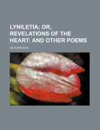 Lyniletia; Or, Revelations of the Heart: And Other Poems