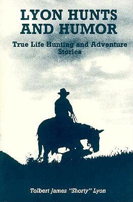 Lyon Hunts and Humor: True Life Hunting and Adventure Stories - Lyon, Tolbert James