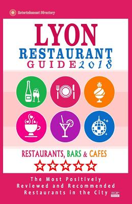 Lyon Restaurant Guide 2018: Best Rated Restaurants in Lyon, France - 500 Restaurants, Bars and Cafs recommended for Visitors, 2018 - Lippmann, Robert H