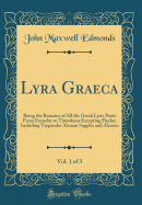 Lyra Graeca, Vol. 1 of 3: Being the Remains of All the Greek Lyric Poets from Eumelus to Timotheus Excepting Pindar; Including Terpander Alcman Sappho and Alcaeus (Classic Reprint)