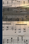 Lyra Sacra: Consisting of Anthems, Motetts, Sentences, Chants, &C., Original and Selected; Most of Which Are Short, Easy of Performance, and Appropriate to the Common and Various Occasions of Public Worship (Classic Reprint)