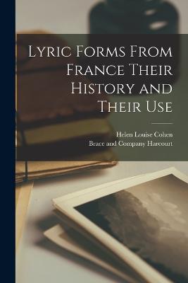 Lyric Forms From France Their History and Their Use - Cohen, Helen Louise, and Harcourt, Brace And Company (Creator)