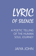 Lyric of Silence: A Poetic Telling of the Human Soul Journey