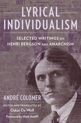 Lyrical Individualism: Selected Writings on Henri Bergson and Anarchism - Colomer, Andre, and Antliff, Mark (Introduction by), and de Wolf, Oskar (Translated by)