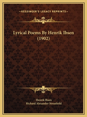 Lyrical Poems By Henrik Ibsen (1902) - Ibsen, Henrik, and Streatfeild, Richard Alexander (Translated by)