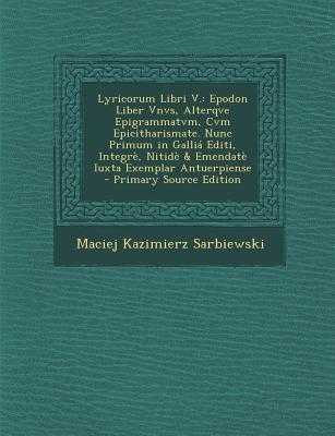 Lyricorum Libri V.: Epodon Liber Vnvs, Alterqve Epigrammatvm, Cvm Epicitharismate. Nunc Primum in Gallia Editi, Integre, Nitide & Emendate - Sarbiewski, Maciej Kazimierz