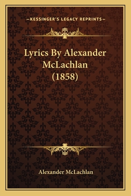 Lyrics by Alexander McLachlan (1858) - McLachlan, Alexander