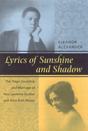 Lyrics of Sunshine and Shadow: The Tragic Courtship and Marriage of Paul Laurence Dunbar and Alice Ruth Moore