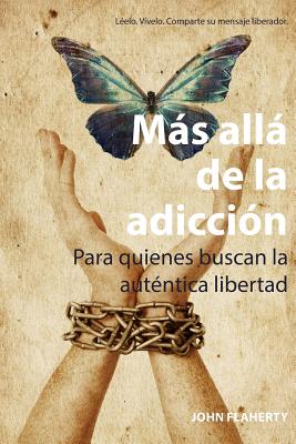 Ms All de la Adiccin: Para Quienes Buscan La Autntica Libertad - Flaherty, John, and Marcos, Gema (Translated by)