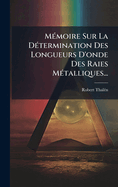 M(c)moire Sur La D(c)termination Des Longueurs D'onde Des Raies M(c)talliques...