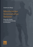 Mnnlichkeiten - Gemeinschaften - Nationen: Historische Studien zur Geschlechterordnung des Nationalen