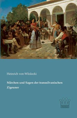 Mrchen und Sagen der transsilvanischen Zigeuner - Von Wlislocki, Heinrich (Editor)