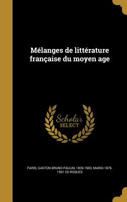 Mlanges de littrature franaise du moyen age - Paris, Gaston Bruno Paulin 1839-1903 (Creator), and Roques, Mario 1875-1961 Ed