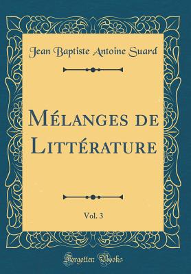 Mlanges de Littrature, Vol. 3 (Classic Reprint) - Suard, Jean Baptiste Antoine