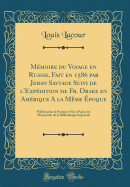 Mmoire du Voiage en Russie, Fait en 1586 par Jehan Savvage Suivi de l'Expdition de Fr. Drake en Amrique A la Mme poque: Publis pour la Premiere Fois d'Apres les Manuscrits de la Bibliothque Imperiale (Classic Reprint)