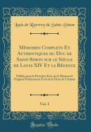 Mmoires Complets Et Authentiques du Duc de Saint-Simon sur le Sicle de Louis XIV Et la Rgence, Vol. 2: Publis pour la Premire Pois sur le Manuscrit Original Entirement crit de la Main de l'Auteur (Classic Reprint)