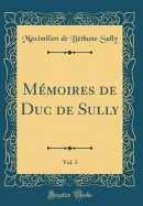 Mmoires de Duc de Sully, Vol. 3 (Classic Reprint)