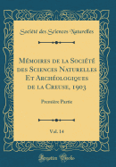 Mmoires de la Socit des Sciences Naturelles Et Archologiques de la Creuse, 1903, Vol. 14: Premire Partie (Classic Reprint)