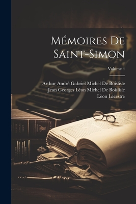 Mmoires De Saint-Simon; Volume 4 - Lecestre, Lon, and De Saint-Simon, Louis Rouvroy, and de Boislisle, Arthur Andr Gabriel Mich