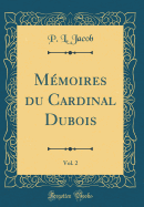 Mmoires du Cardinal Dubois, Vol. 2 (Classic Reprint)