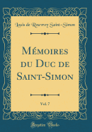 Mmoires Du Duc de Saint-Simon, Vol. 7 (Classic Reprint)