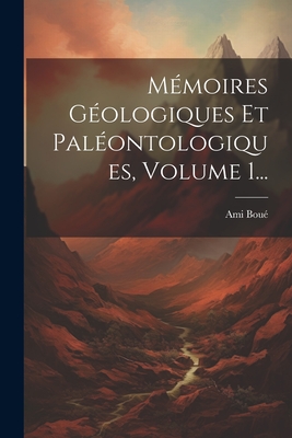 Mmoires Gologiques Et Palontologiques, Volume 1... - Bou, Ami