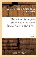 Mmoires Historiques, Politiques, Critiques Et Littraires. T. 1