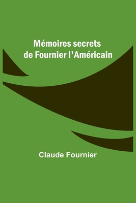 Mmoires secrets de Fournier l'Amricain - Fournier, Claude