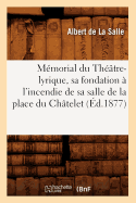 Mmorial Du Thtre-Lyrique, Sa Fondation  l'Incendie de Sa Salle de la Place Du Chtelet (d.1877)