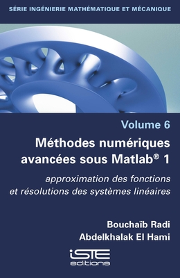 Mthodes numriques avances sous Matlab(R) 1: Approximation des fonctions et rsolutions des systmes linaires - Radi, Bouchab, and Hami, Abdelkhalak El