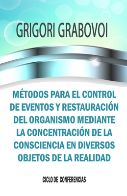 Mtodos Para El Control de Eventos Y Restauracin del Organismo Mediante La Concentracin de la Consciencia En Diversos Objetos de la Realidad - Eam Publishing, Edilma Angel * (Editor), and Grabovoi, Grigori