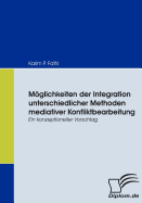 Mglichkeiten der Integration unterschiedlicher Methoden mediativer Konfliktbearbeitung: Ein konzeptioneller Vorschlag