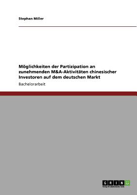 Mglichkeiten der Partizipation an zunehmenden M&A-Aktivitten chinesischer Investoren auf dem deutschen Markt - Miller, Stephan