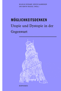 Mglichkeitsdenken: Utopie Und Dystopie in Der Gegenwart