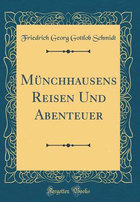 Mnchhausens Reisen Und Abenteuer (Classic Reprint) - Schmidt, Friedrich Georg Gottlob