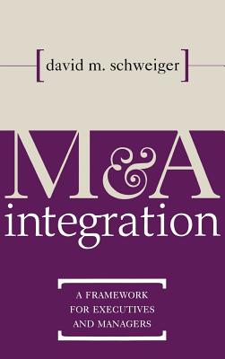 M&A Integration: A Framework for Executives and Managers - Schweiger, David