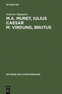 M. A. Muret, Iulius Caesar. M. Virdung, Brutus: Zwei Neulateinische Tragodien. Text, Ubersetzung Und Interpretation - Hagmaier, Andreas