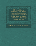 M. Acci Plauti Poenulus: Cum Variis Lectionibus Codicis Ambrosiani, Decurtati Et Parisini, in Usum Lectionum