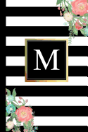 M: Black and White Stripes & Flowers, Floral Personal Letter M Monogram, Customized Initial Journal, Monogrammed Notebook, Lined 6x9 Inch College Ruled, Perfect Bound, Glossy Soft Cover Diary