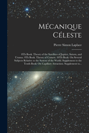 M?canique C?leste: 8th Book. Theory of the Satellites of Jupiter, Saturn, and Uranus. 9th Book. Theory of Comets. 10th Book. on Several Subjects Relative to the System of the World. Supplement to the Tenth Book: On Capillary Attraction. Supplement To...