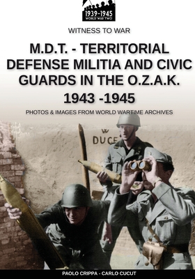 M.D.T. - Territorial Defense Militia and Civic Guards in the O.Z.A.K. 1943-1945 - Crippa, Paolo, and Cucut, Carlo