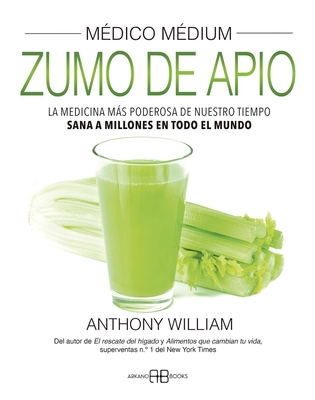 M?dico M?dium, Zumo de Apio: La Medicina Ms Poderosa de Nuestro Tiempo. Sana a Millones En Todo El Mundo - William, Anthony