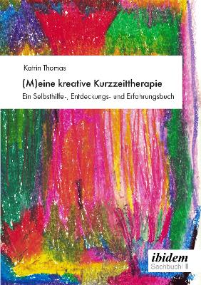 (M)eine kreative Kurzzeittherapie: Ein Selbsthilfe-, Entdeckungs- und Erfahrungsbuch - Thomas, Katrin