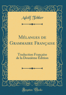 M?langes de Grammaire Fran?aise: Traduction Fran?aise de la Deuxi?me ?dition (Classic Reprint)
